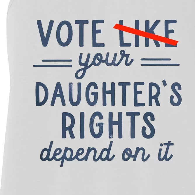 Vote Like Your DaughterS Rights Depend On It Women's Racerback Tank