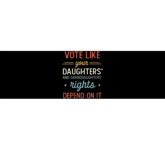 Vote Like Your Daughter’S And GranddaughterS Rights Depend On It Bumper Sticker