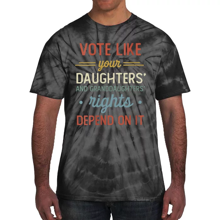 Vote Like Your Daughter’S And GranddaughterS Rights Depend On It Tie-Dye T-Shirt