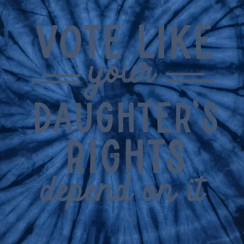 Vote Like Your DaughterS Rights Depend On It Feminist Tie-Dye T-Shirt