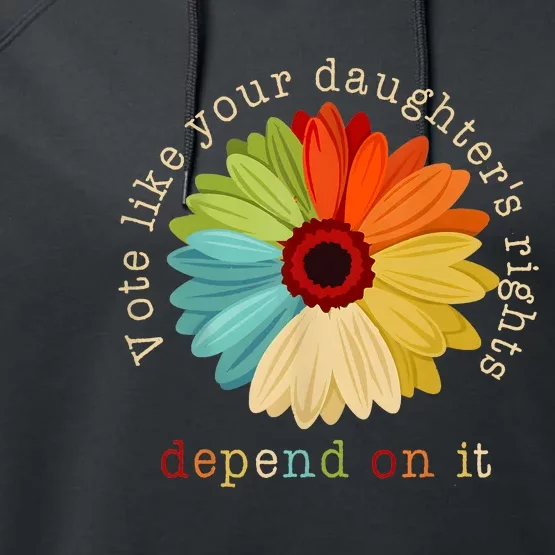 Vote Like Your DaughterS Rights Depend On It Performance Fleece Hoodie