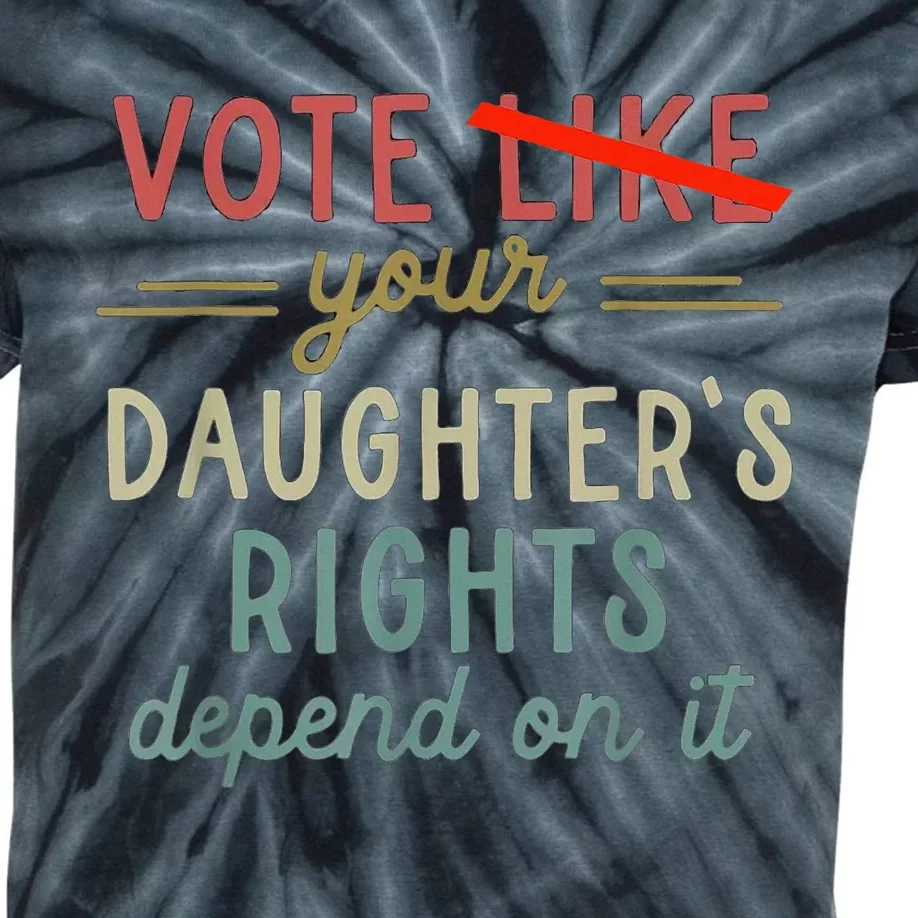 Vote Like Your DaughterS Rights Depend On It Kids Tie-Dye T-Shirt