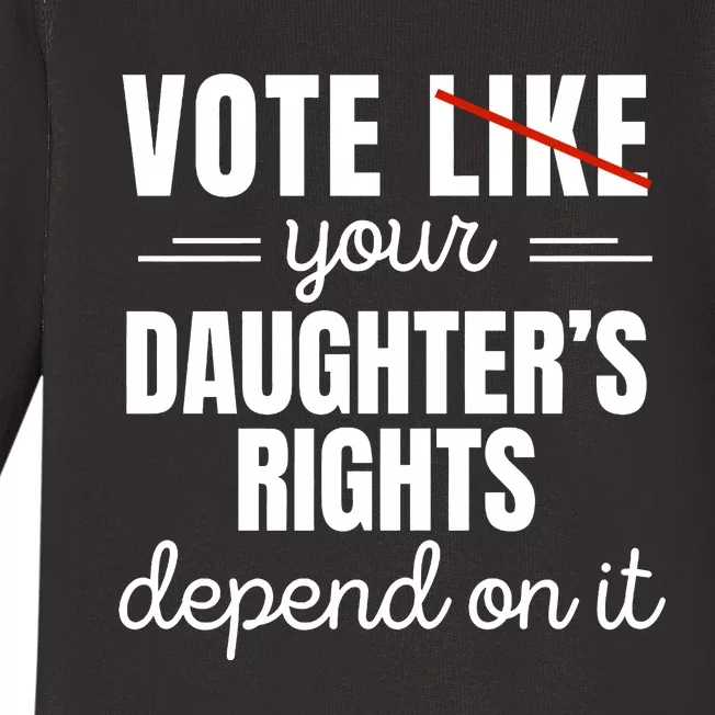 Vote Like Your DaughterS Rights Depend On It Baby Long Sleeve Bodysuit