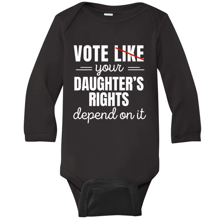 Vote Like Your DaughterS Rights Depend On It Baby Long Sleeve Bodysuit