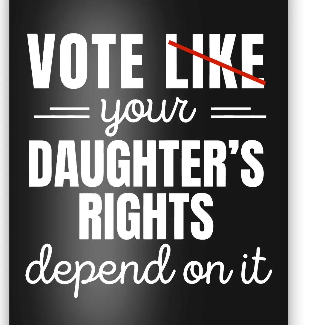 Vote Like Your DaughterS Rights Depend On It Poster