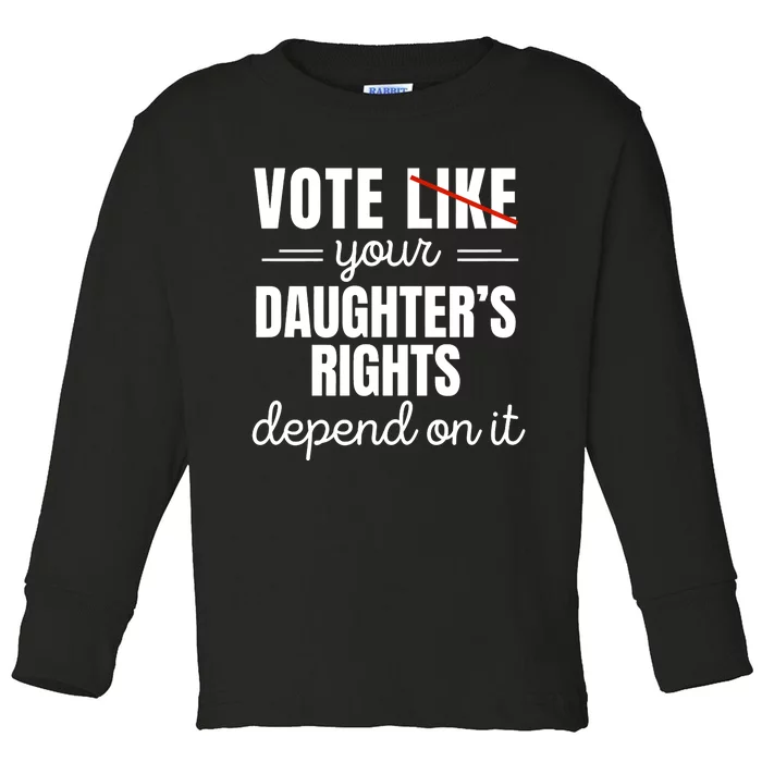 Vote Like Your DaughterS Rights Depend On It Toddler Long Sleeve Shirt