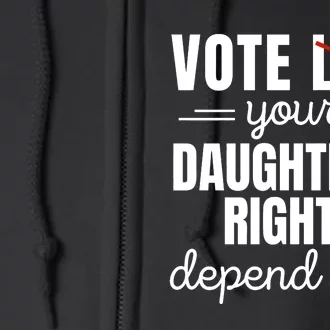 Vote Like Your DaughterS Rights Depend On It Full Zip Hoodie