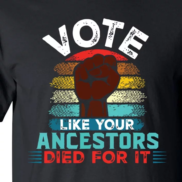 Vote Like Your Ancestors Died For It Black Votes Matter Tall T-Shirt