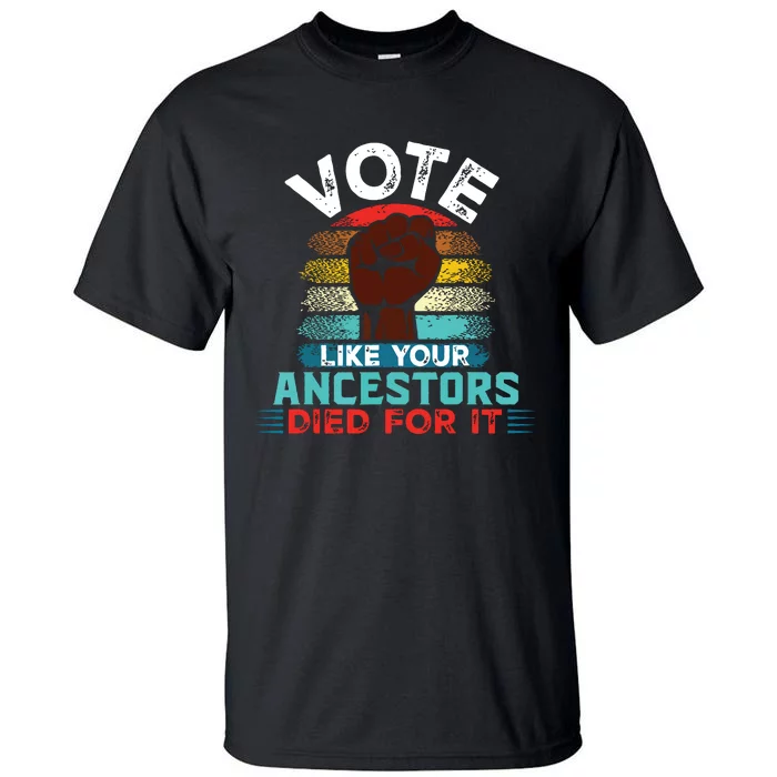 Vote Like Your Ancestors Died For It Black Votes Matter Tall T-Shirt