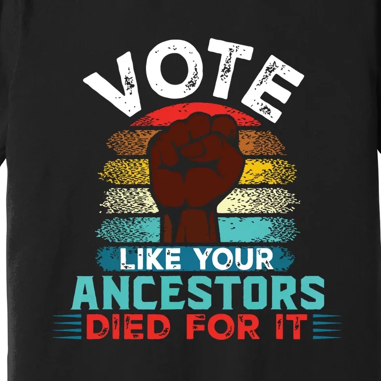 Vote Like Your Ancestors Died For It Black Votes Matter Premium T-Shirt