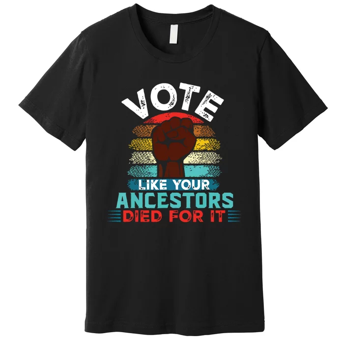 Vote Like Your Ancestors Died For It Black Votes Matter Premium T-Shirt