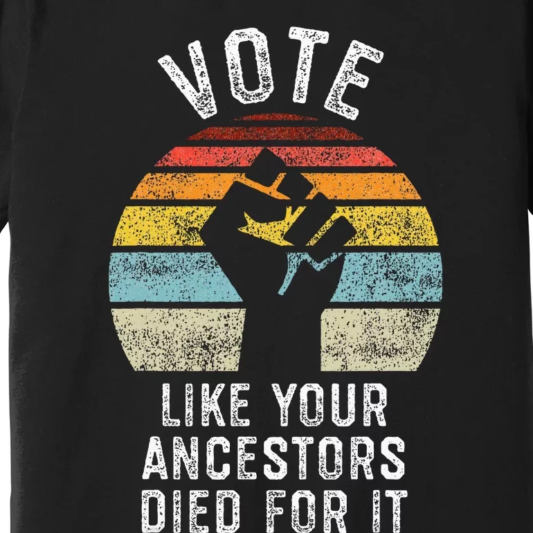 Vote Like Your Ancestors Died For It Black Votes Matter Premium T-Shirt