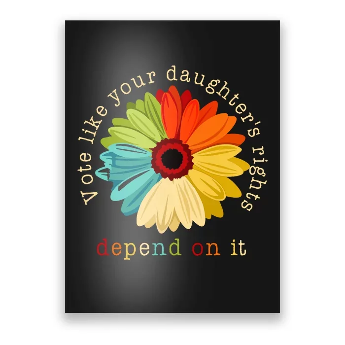 Vote Like Your Daughters Rights Depend On It Poster