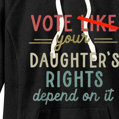 Vote Like Your DaughterS Rights Depend On It Women's Fleece Hoodie