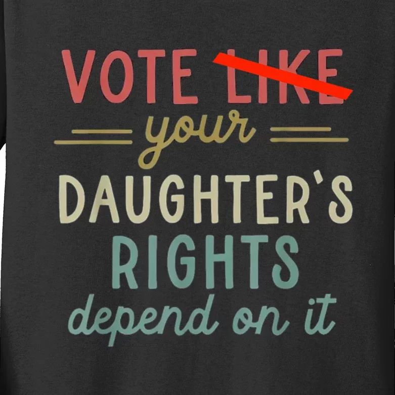 Vote Like Your DaughterS Rights Depend On It Kids Long Sleeve Shirt