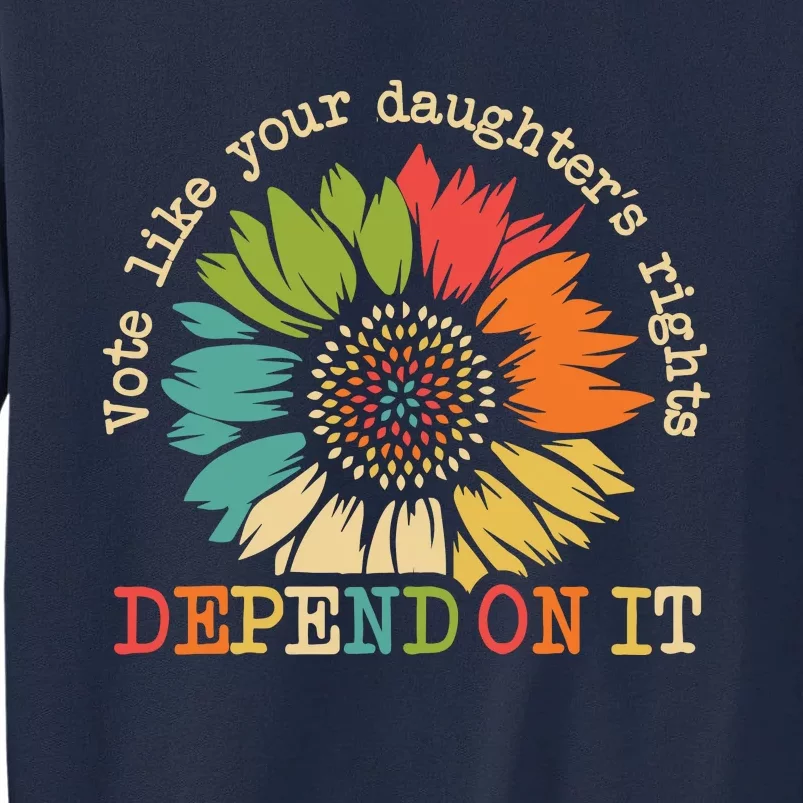 Vote Like Your Daughters Rights Depend On It Tall Sweatshirt