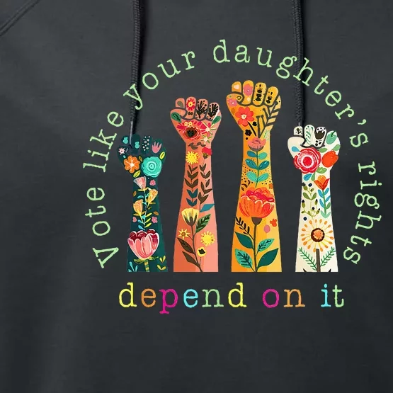 Vote Like Your DaughterS Rights Depend On It Hand Fist Performance Fleece Hoodie