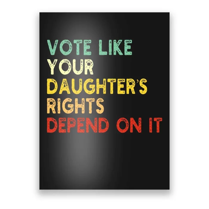 Vote Like Your Daughter’S Rights Depend On It Poster