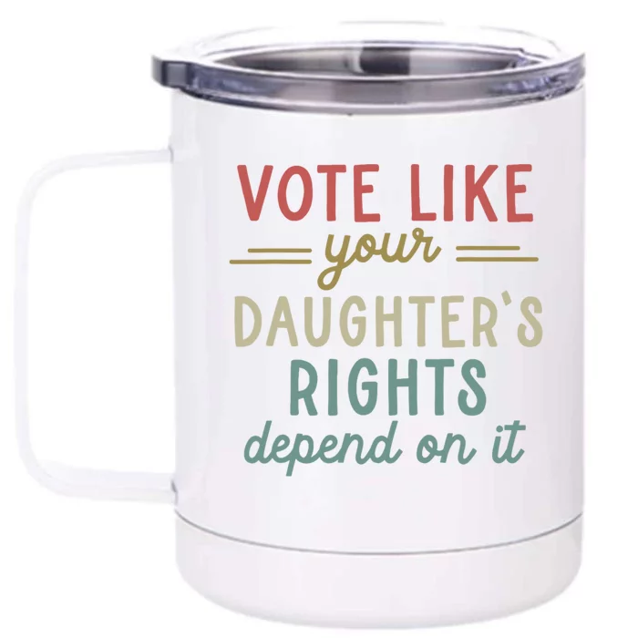 Vote Like Your Daughter’S Rights Depend On It Front & Back 12oz Stainless Steel Tumbler Cup