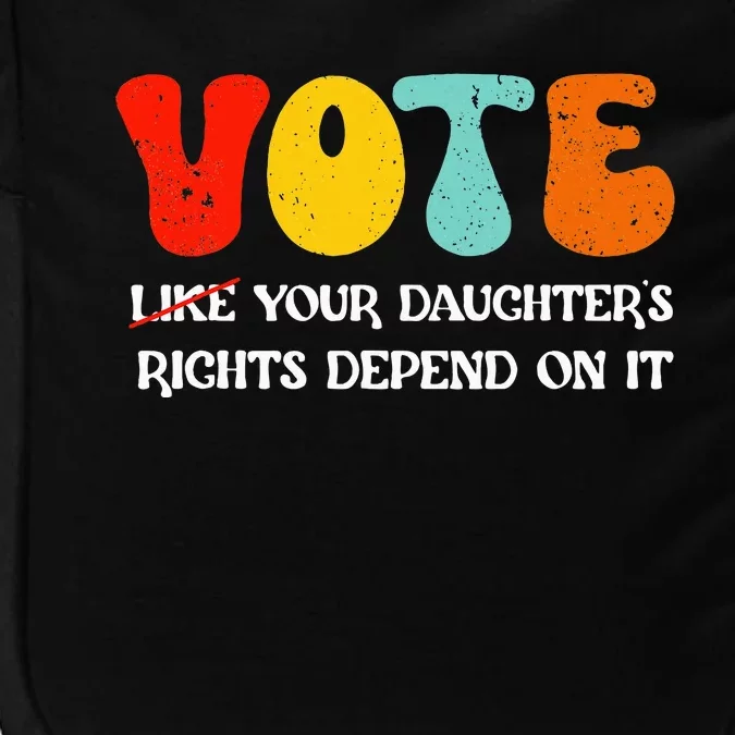 Vote Like Your DaughterS Rights Depend On It Impact Tech Backpack