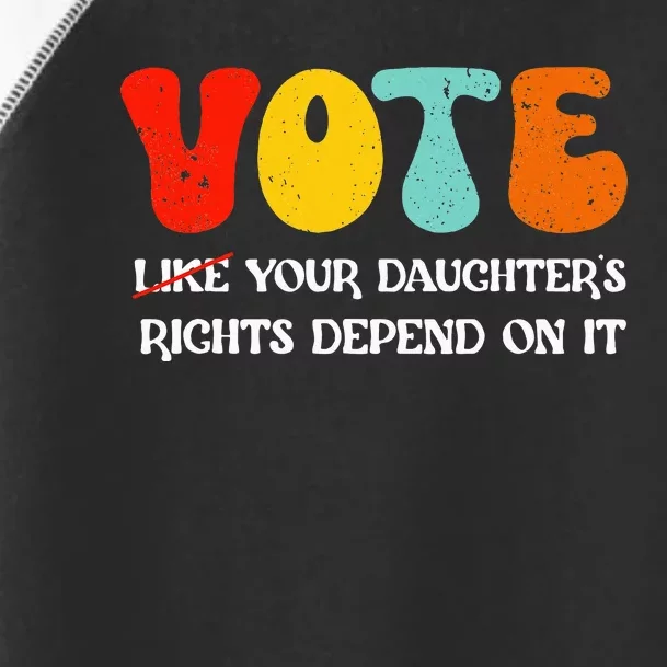 Vote Like Your DaughterS Rights Depend On It Toddler Fine Jersey T-Shirt