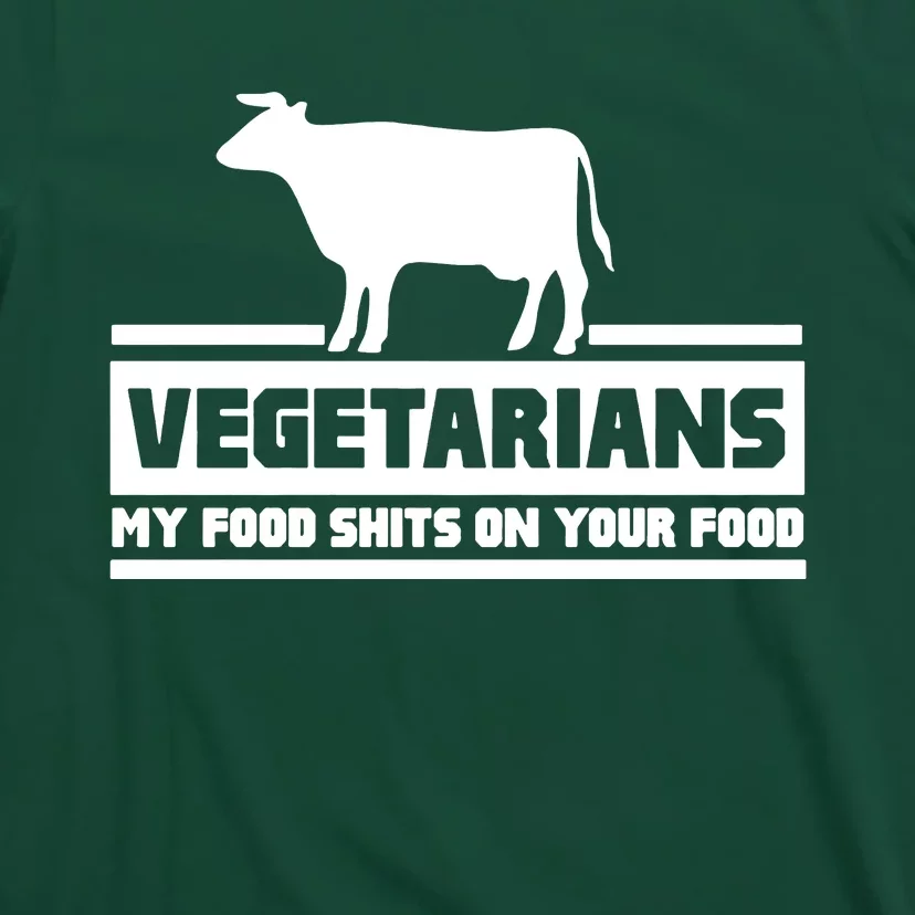 Vegetarians My Food Shits On Your Food T-Shirt