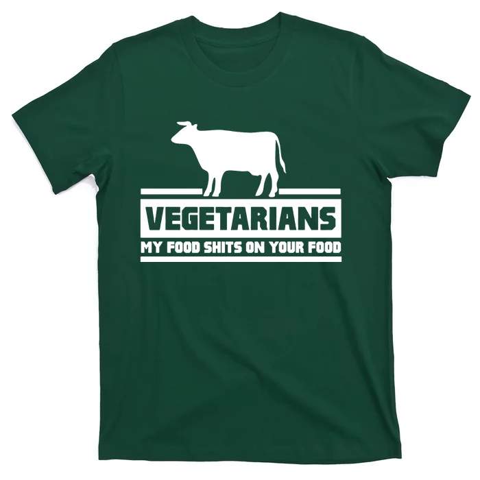 Vegetarians My Food Shits On Your Food T-Shirt