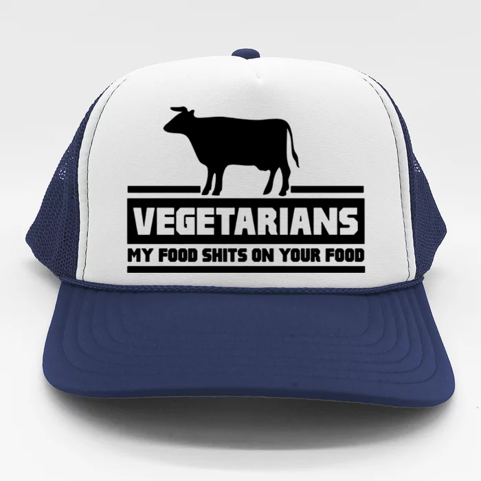 Vegetarians My Food Shits On Your Food Trucker Hat