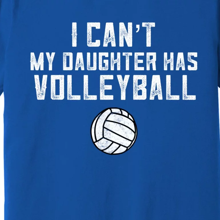 Volleyball Mom I Can't My Daughter Has Volleyball Love Dad Gift Premium T-Shirt