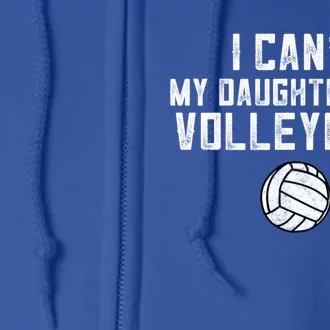 Volleyball Mom I Can't My Daughter Has Volleyball Love Dad Funny Gift Full Zip Hoodie