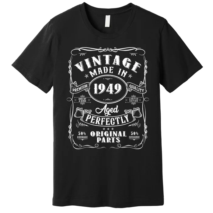 Vintage Made In 1949 One Of A Kind Limited Edition Aged Perfectly Original Parts Premium T-Shirt