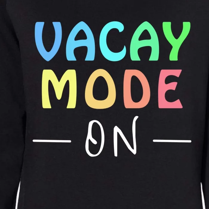 Vacay Mode On Summer Vacation Teacher Or Student Tee Gift Womens California Wash Sweatshirt