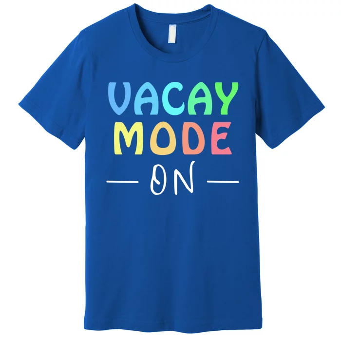 Vacay Mode On Summer Vacation Teacher Or Student Tee Gift Premium T-Shirt