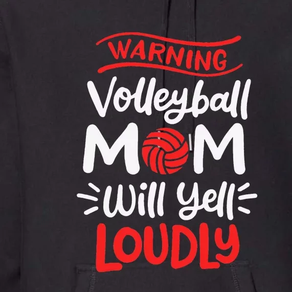 Volleyball Mom Warning Volleyball Mom Will Yell Loudly Premium Hoodie