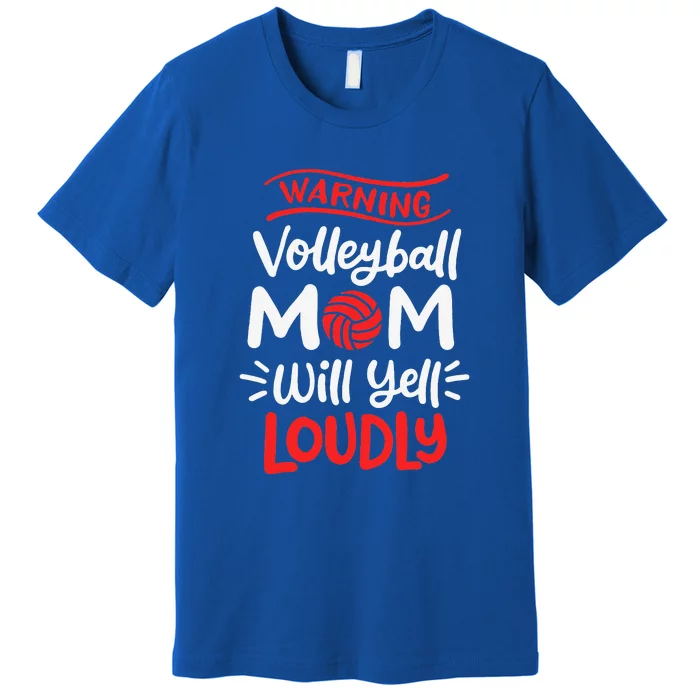 Volleyball Mom Warning Volleyball Mom Will Yell Loudly Premium T-Shirt