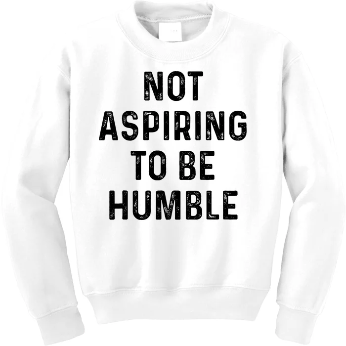 Vintage Not Aspiring To Be Humble Funny Saying Quote Humor Kids Sweatshirt