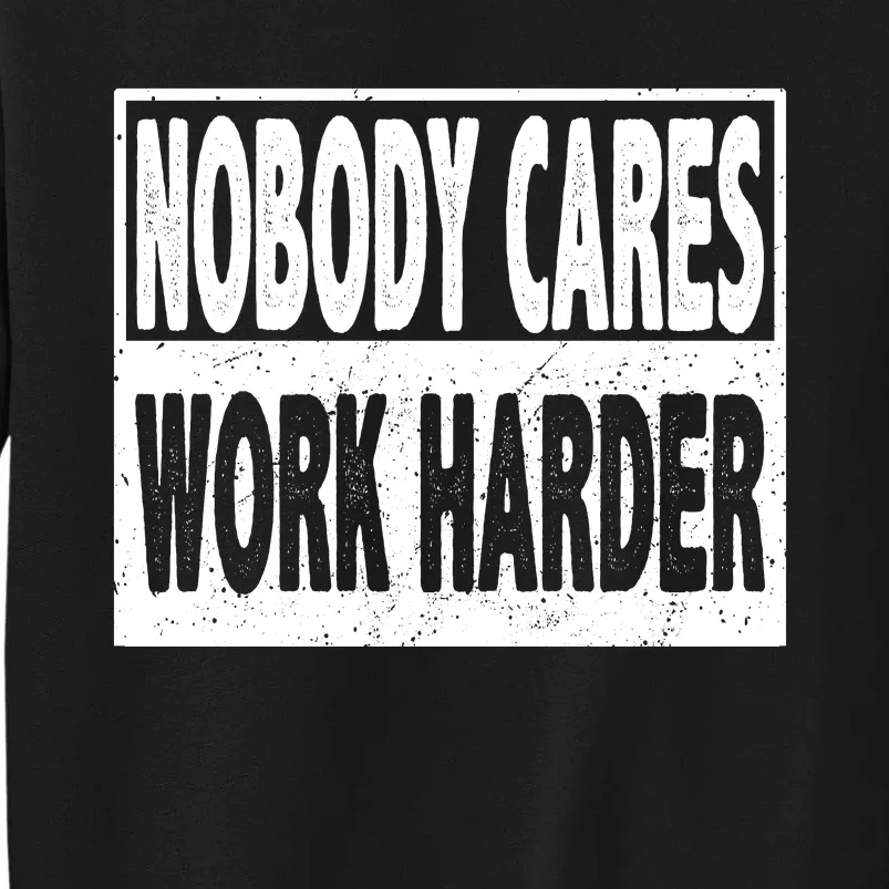 Vintage Nobody Cares Work Harder Motivational Quote Tall Sweatshirt