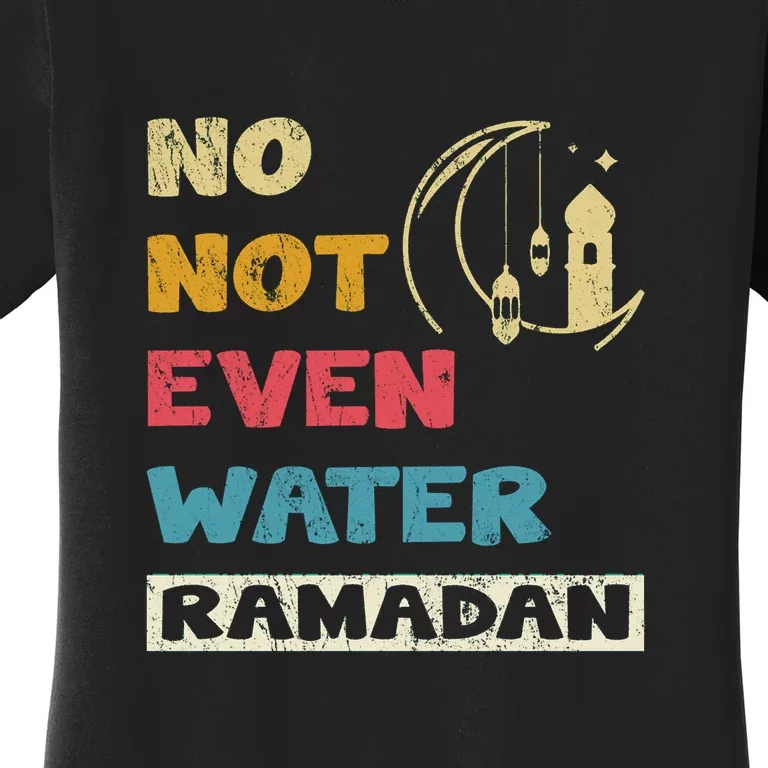 Vintage No Not Even Water Ramadan Gift Ramadan Mubarak Women's T-Shirt