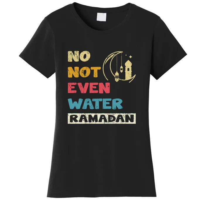 Vintage No Not Even Water Ramadan Gift Ramadan Mubarak Women's T-Shirt