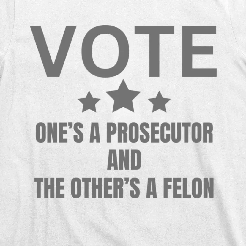 Vote Ones A Prosecutor And The Others A Felon T-Shirt