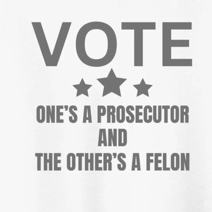 Vote Ones A Prosecutor And The Others A Felon Toddler T-Shirt