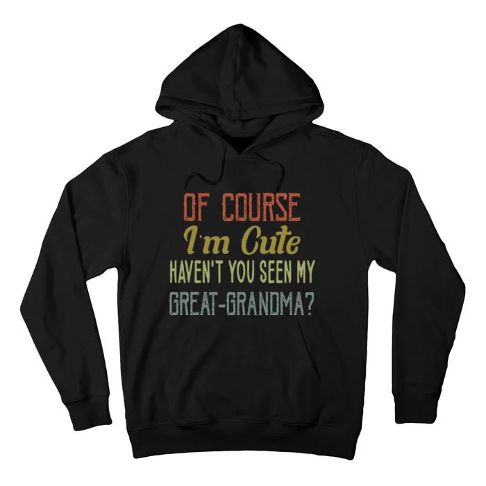 Vintage Of Course Im Cute Havent You Seen My Great Grandma Tall Hoodie