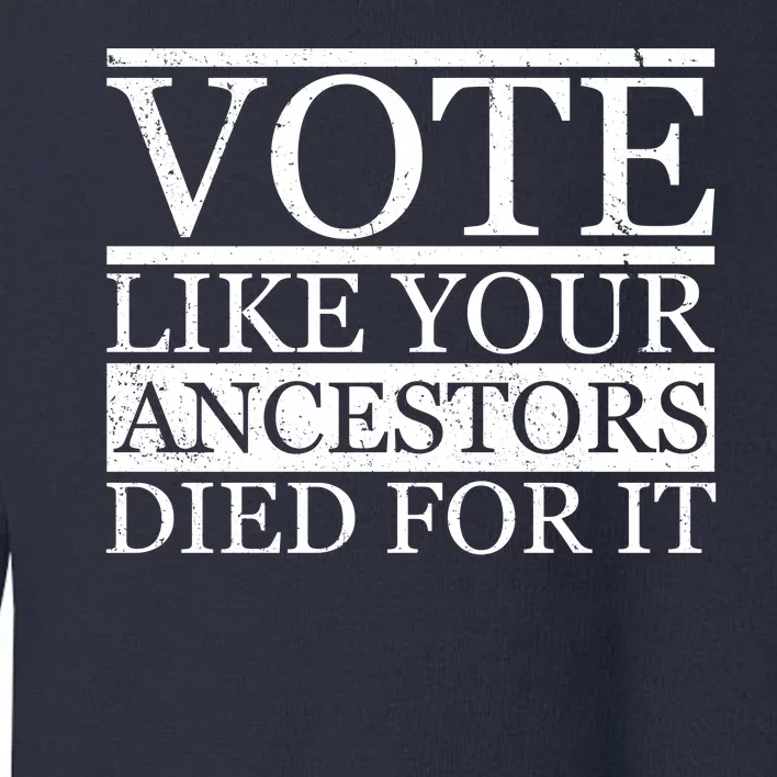 VOTE Like Your Ancestors Died For It Toddler Sweatshirt