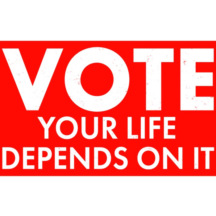 VOTE Your Life Depends On it Bumper Sticker