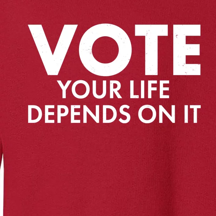 VOTE Your Life Depends On it Toddler Sweatshirt