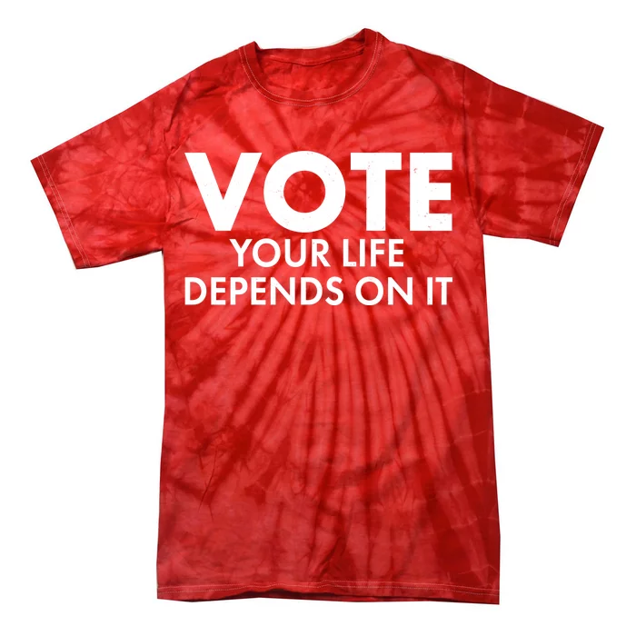 VOTE Your Life Depends On it Tie-Dye T-Shirt