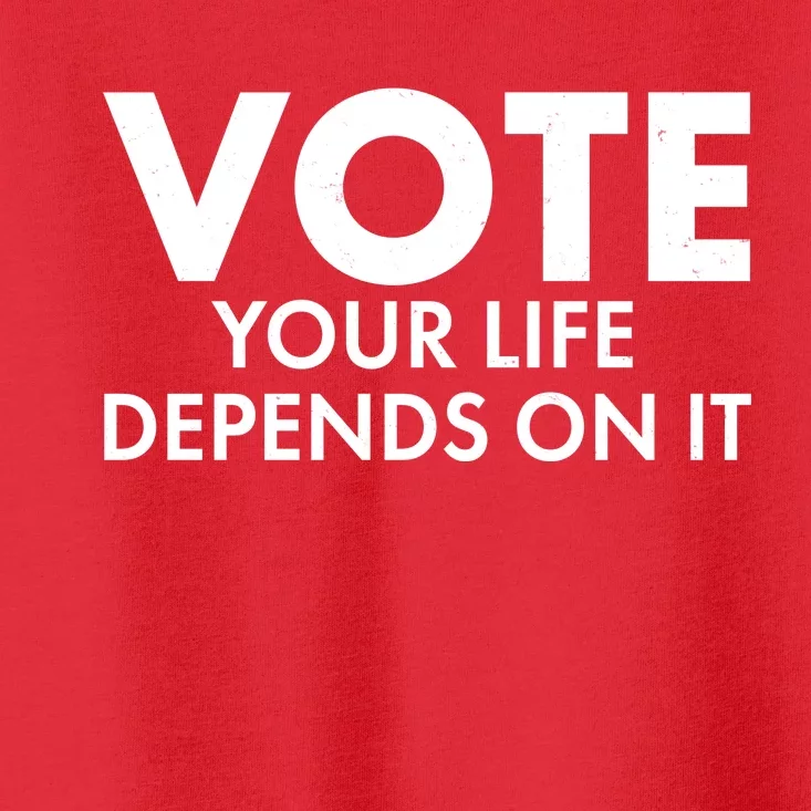 VOTE Your Life Depends On it Toddler T-Shirt