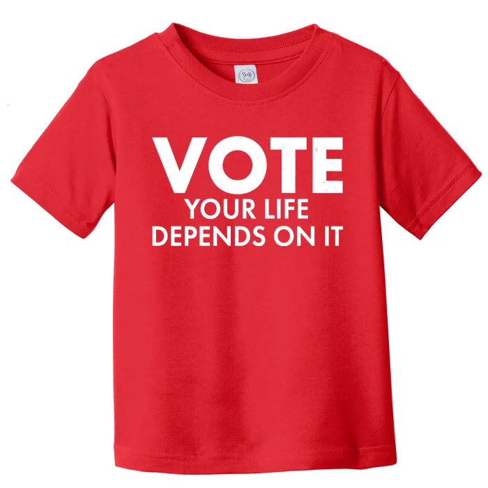 VOTE Your Life Depends On it Toddler T-Shirt