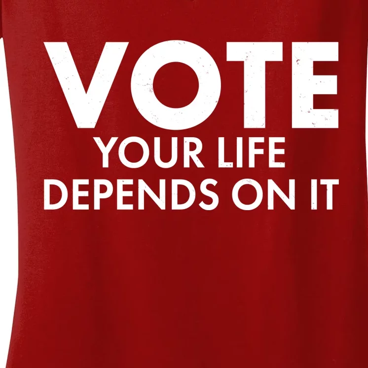 VOTE Your Life Depends On it Women's V-Neck T-Shirt