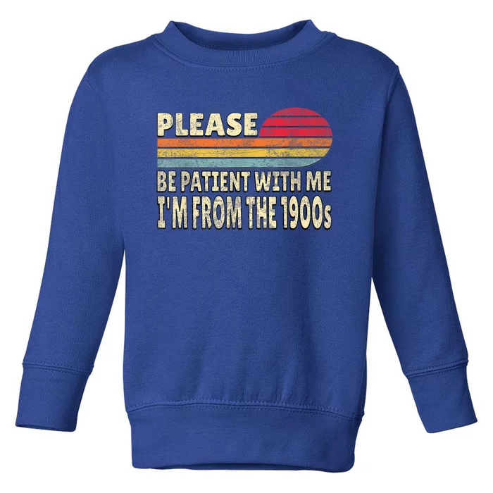 Vintage Please Be Patient With Me Im From The 1900s Gift Toddler Sweatshirt